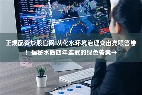 正规配资炒股官网 从化水环境治理交出亮眼答卷！揭秘水质四年连冠的绿色答案→