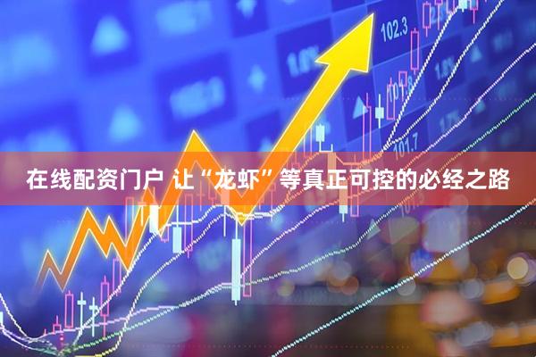 在线配资门户 让“龙虾”等真正可控的必经之路
